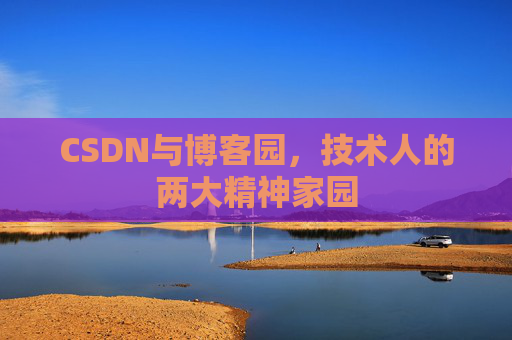 CSDN与博客园，技术人的两大精神家园